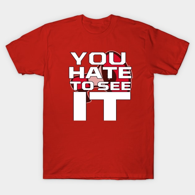 You Hate To See It T-Shirt by loudsports